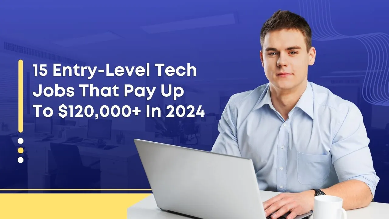 15 Entry-Level Tech Jobs That Pay Up To $120,000+ In 2024