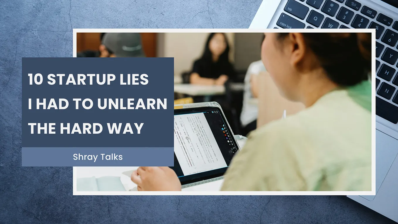 10 Startup Lies I Had to Unlearn the Hard Way