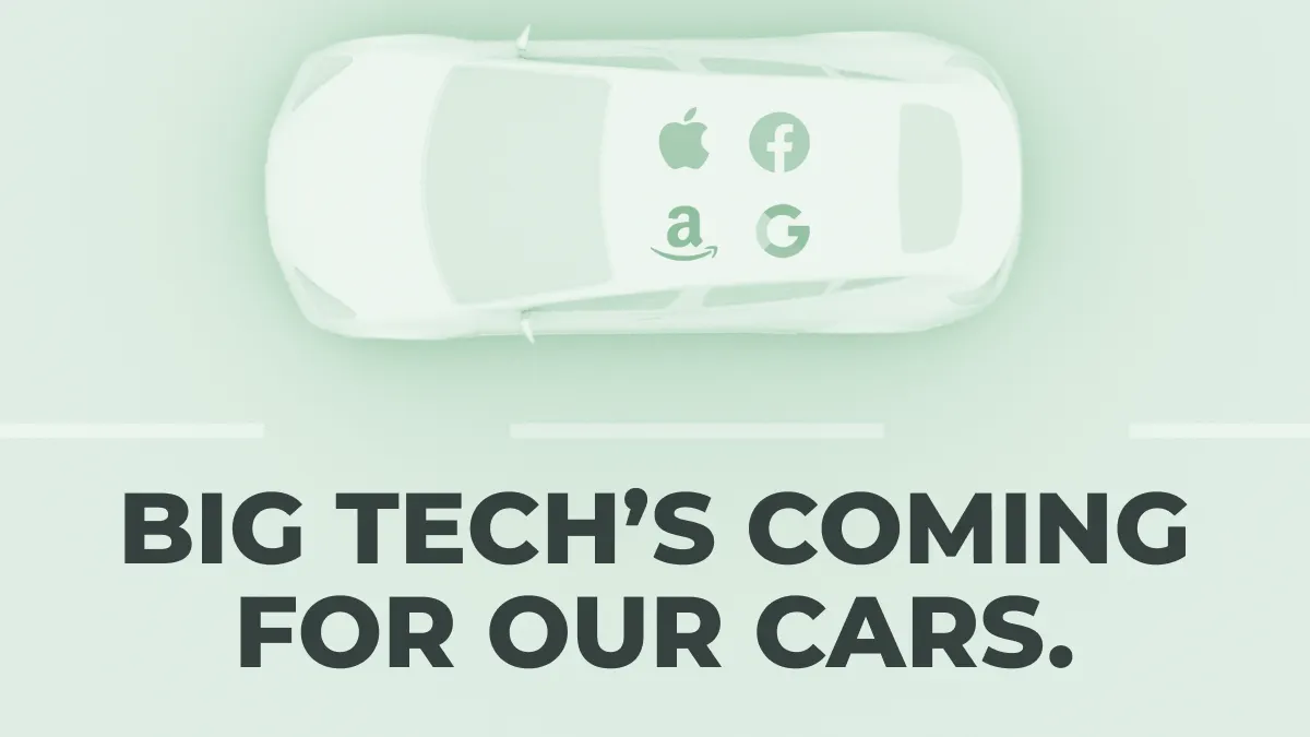 An overhead image of a car with the logos of Apple, Facebook, Amazon, and Google superimposed. Text beneath the image reads “Big Tech’s Coming for our Cars.”
