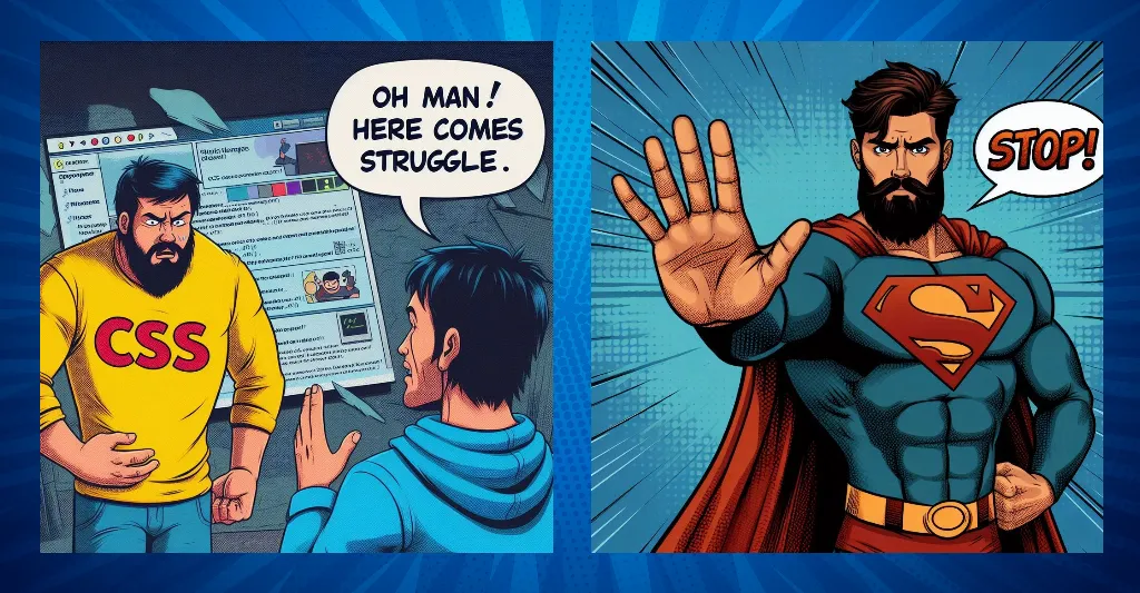 A comic book with two scenes. First scene shows a person with CSS written on their shirt walks in as a second person that looks like a Software Developer says “Oh man! Here comes struggle”. The second scene shows a bearded-brown superhero that looks like superman, saying “Stop!” while gesturing stop with their hand.