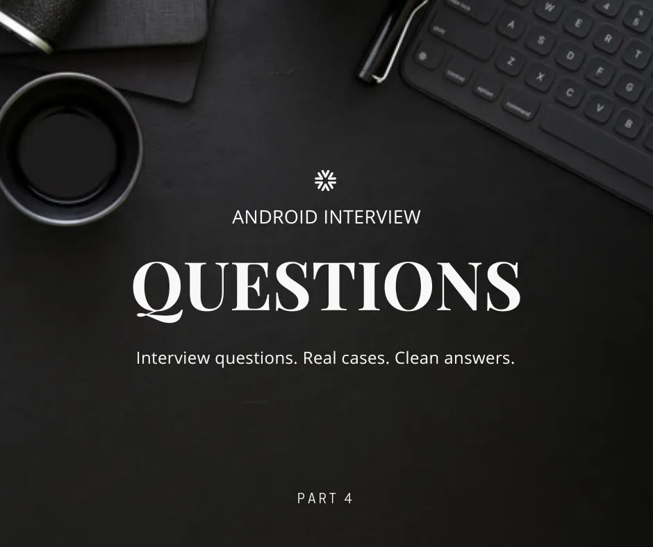 Android Interview Questions — Part 4: Real Questions, Clear Answers