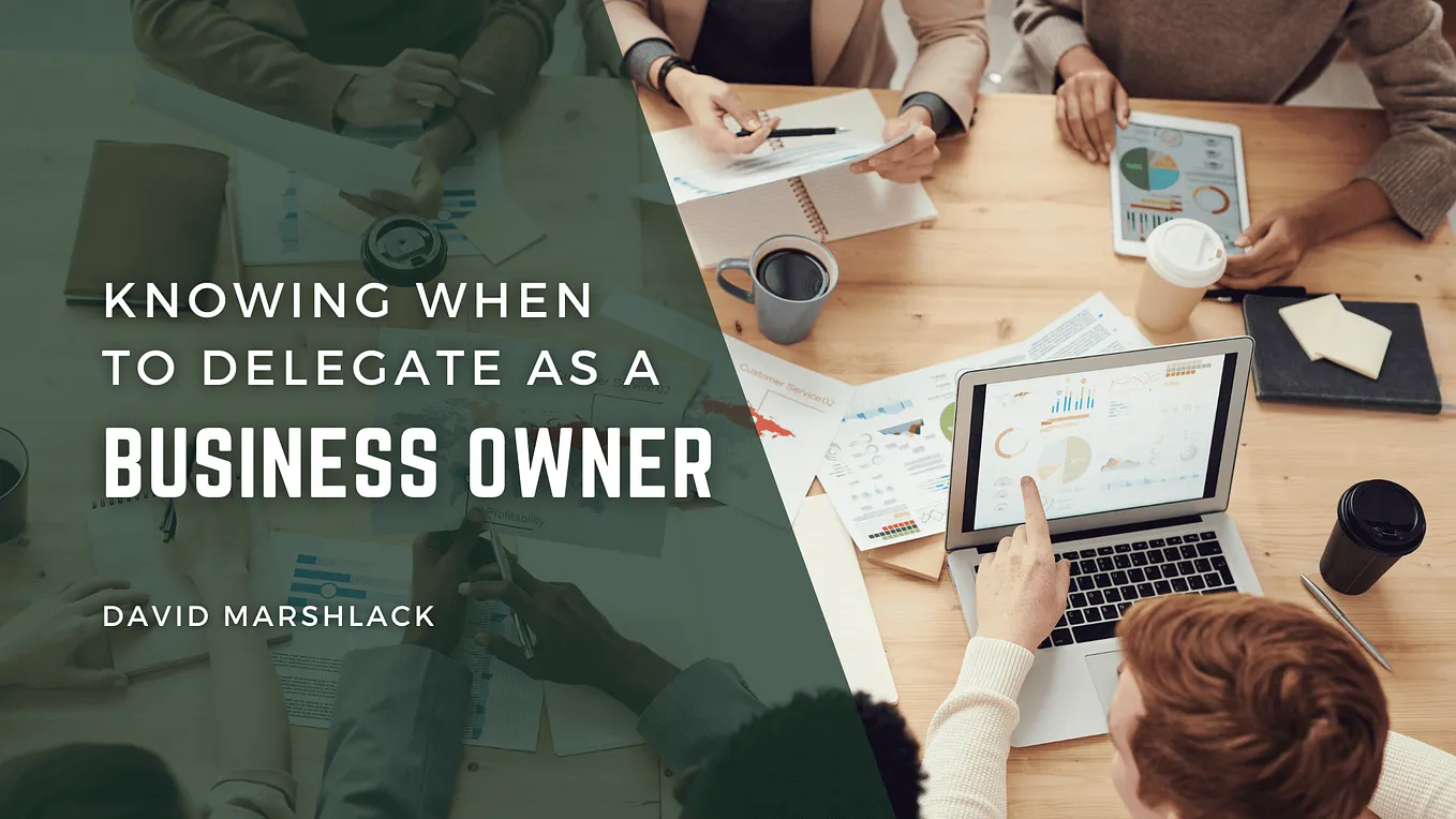 Knowing When to Delegate as a Business Owner | David Marshlack | Entrepreneurship