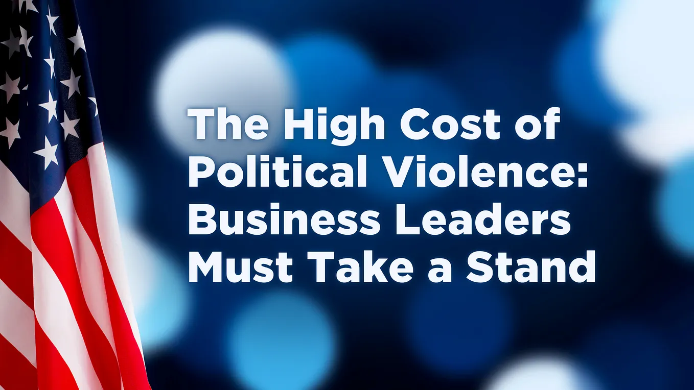 The High Cost of Political Violence: Business Leaders Must Take a Stand