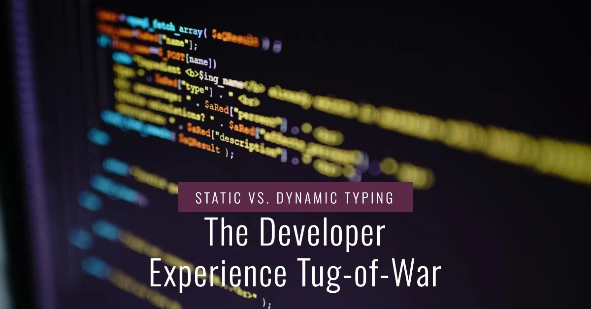 The Developer Experience Tug-of-War: Static vs. Dynamic Typing