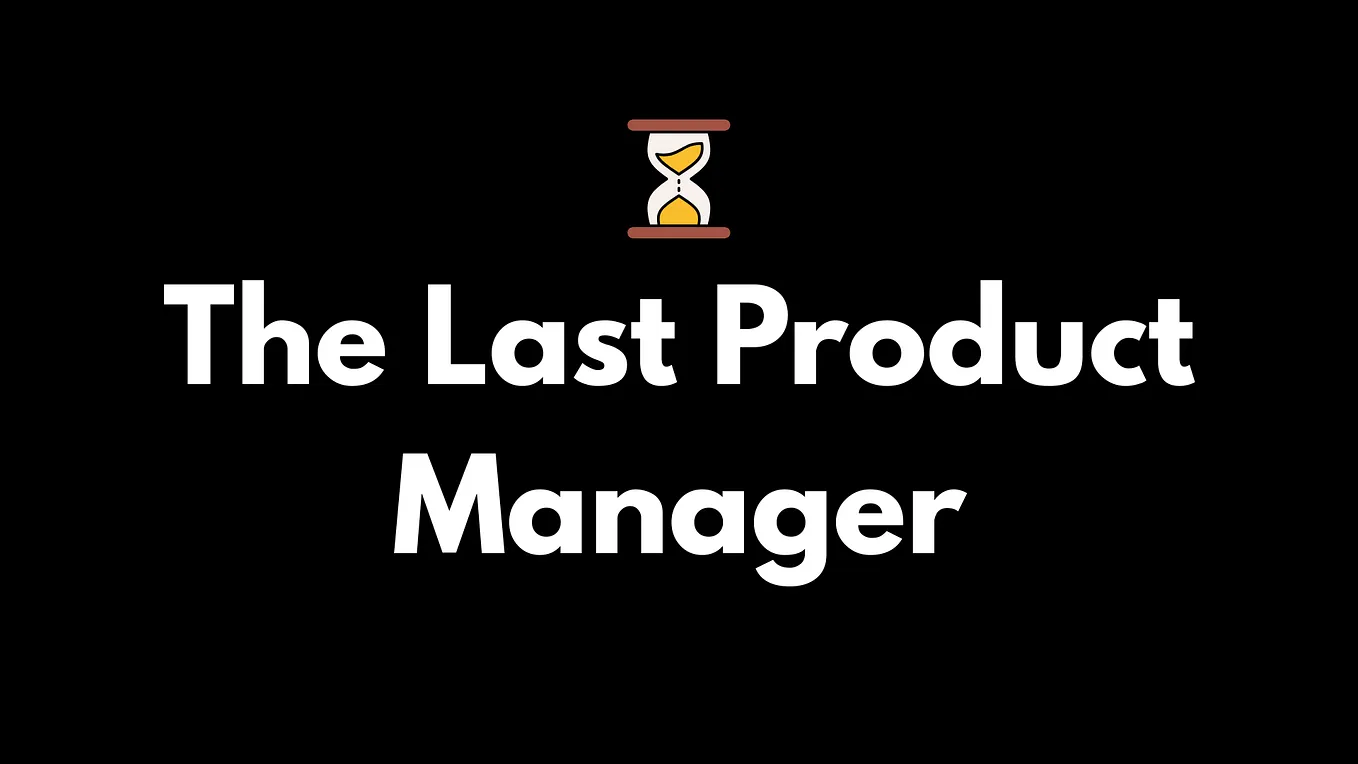 The Last Product Manager