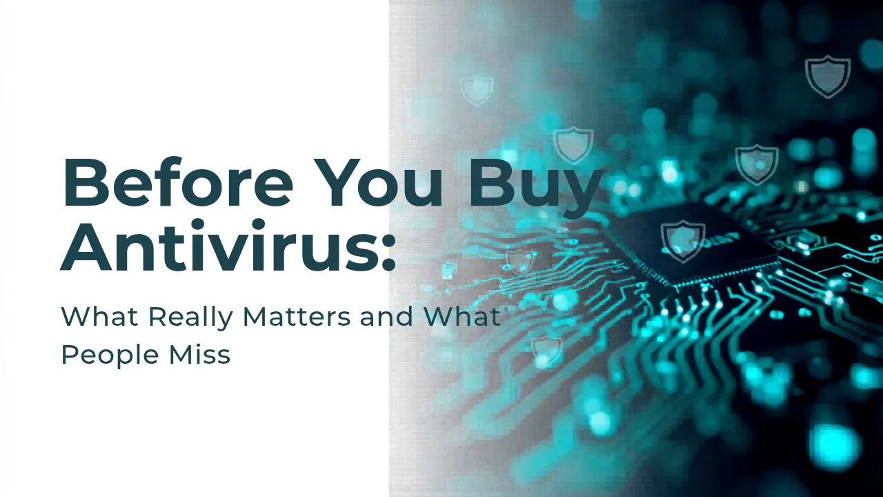 Before You Buy Antivirus: What Really Matters and What People Miss