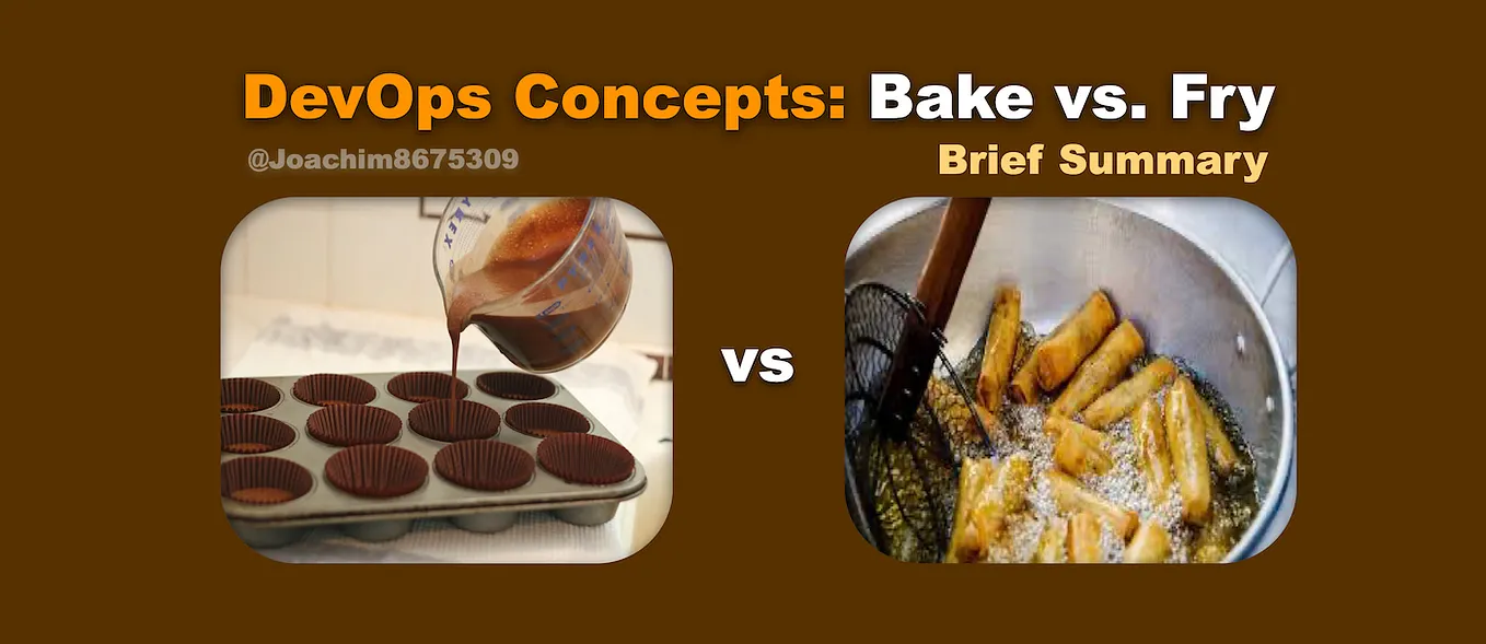 DevOps Concepts: Bake vs Fry