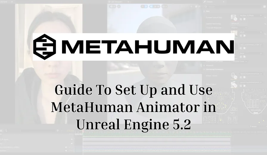 Guide To Set Up and Use MetaHuman Animator in Unreal Engine 5.2