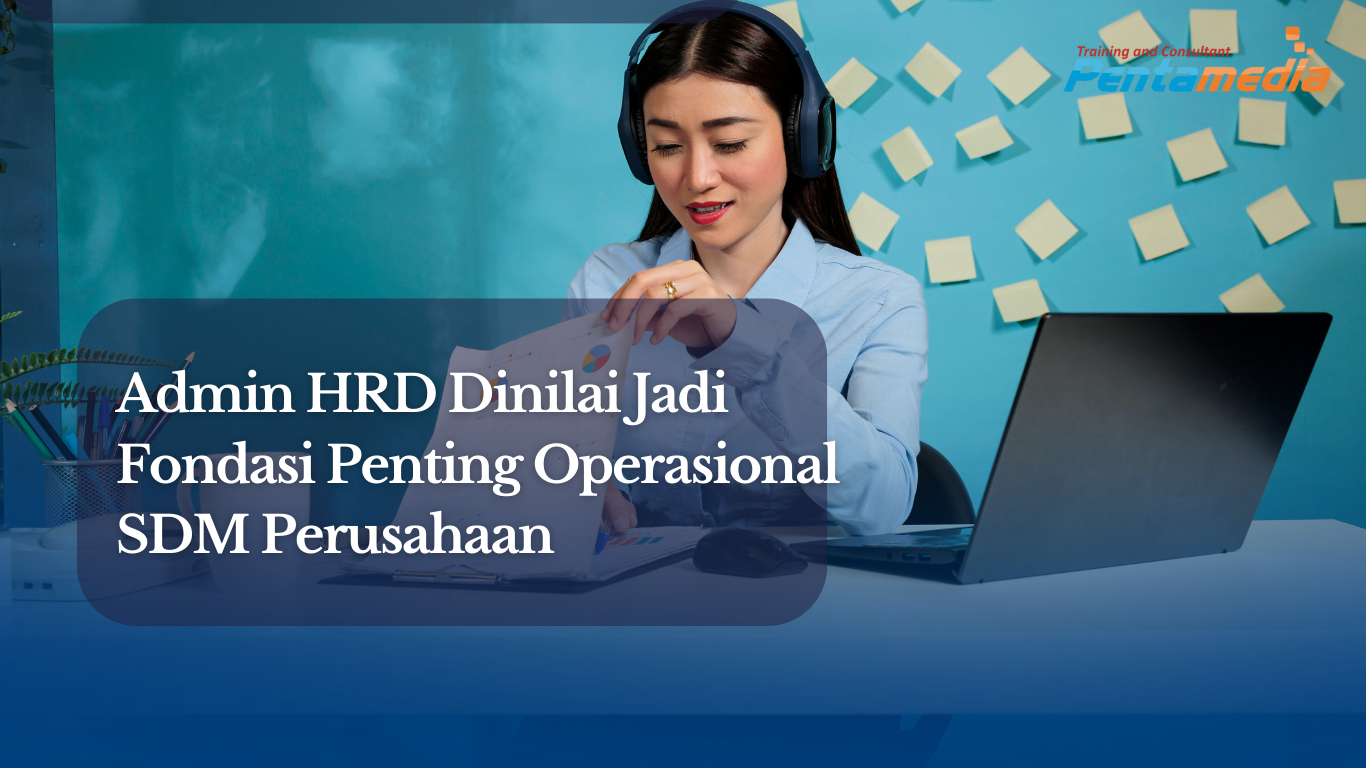 Admin HRD Dinilai Jadi Fondasi Penting Operasional SDM Perusahaan