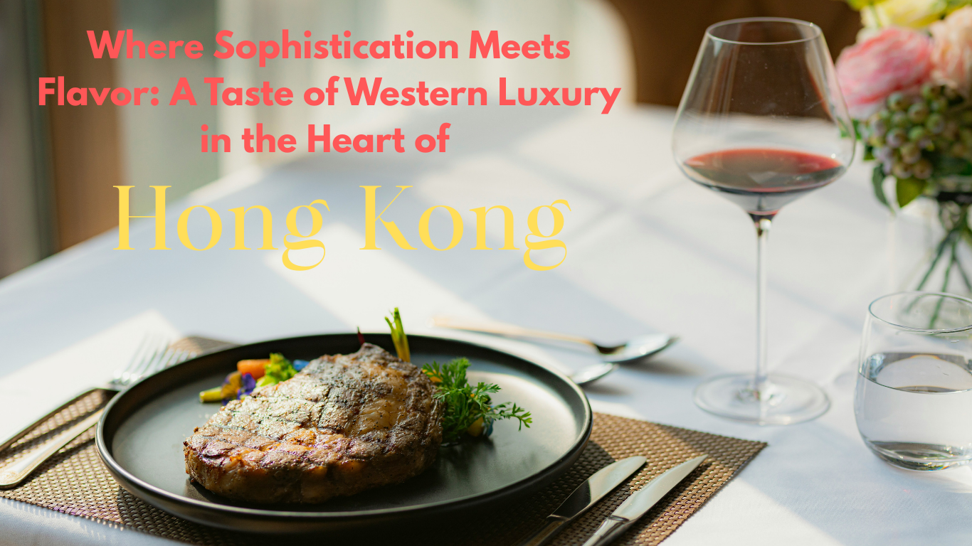 Where Sophistication Meets Flavor: A Taste of Western Luxury in the Heart of Hong Kong