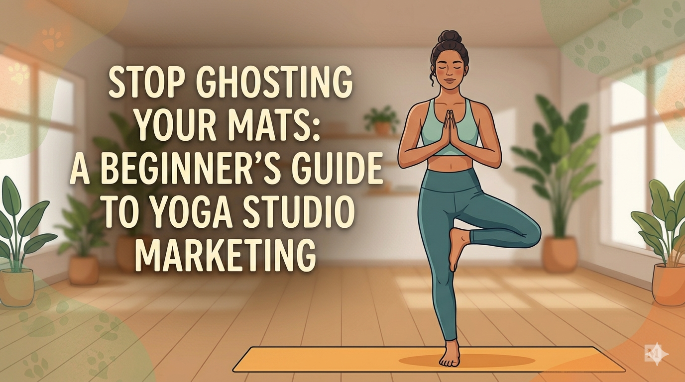 Stop Ghosting Your Mats: A Beginner’s Guide to Yoga Studio Marketing