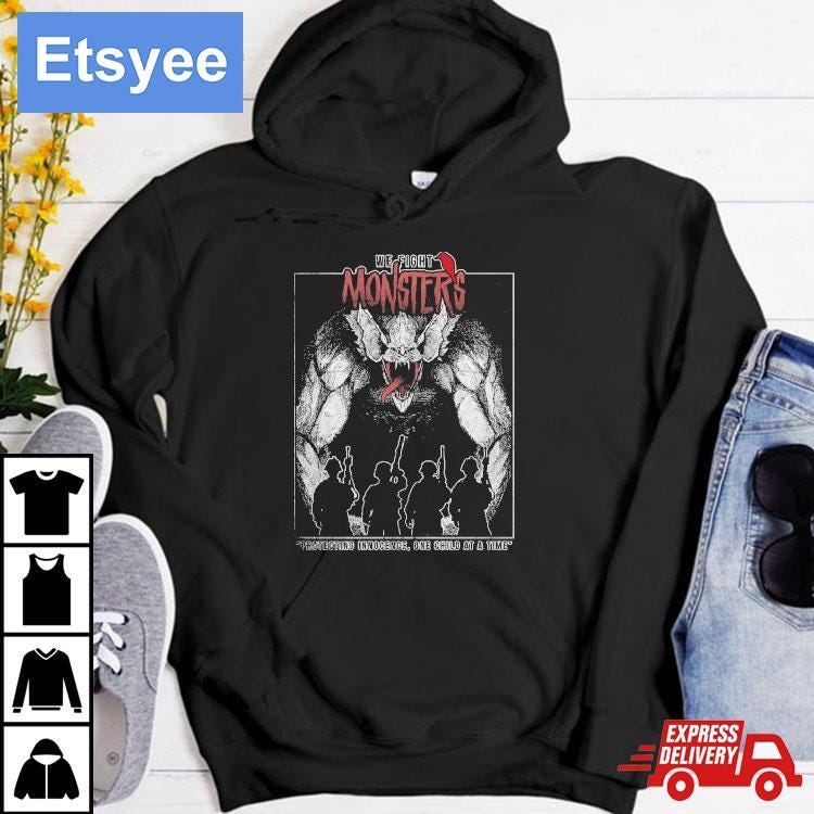 We Fight Monsters New T-Shirt | by Etsyee | Medium