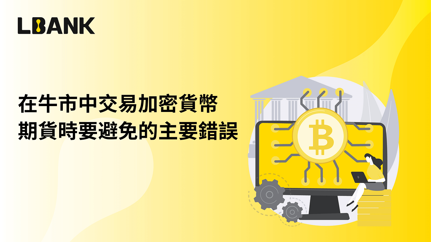 在牛市中交易加密貨幣期貨時要避免的主要錯誤- LBank華語- Medium