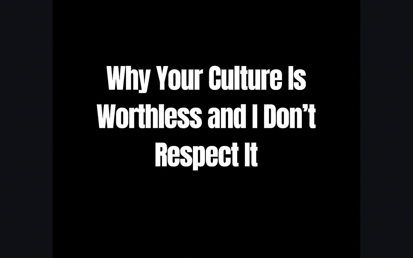 Why Your Culture Is Worthless and I Don’t Respect It