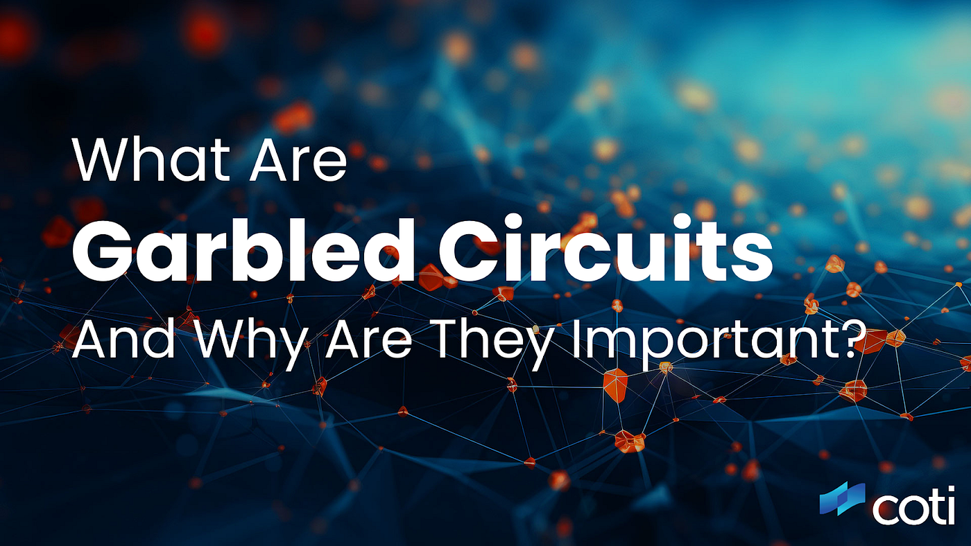 What Are Garbled Circuits And Why Are They Important? | by COTI | Medium