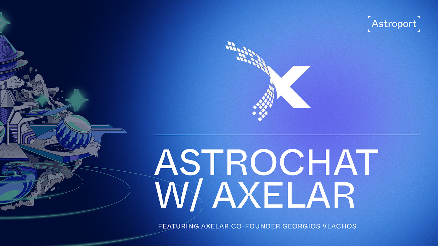 Astrochat with Axelar co-founder Georgios Vlachos | by Astroport | Medium
