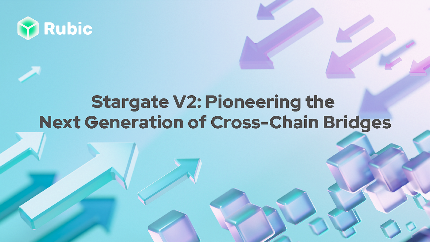 Stargate V2: Pioneering the Next Generation of Cross-Chain Bridges | by  Rubic | Medium