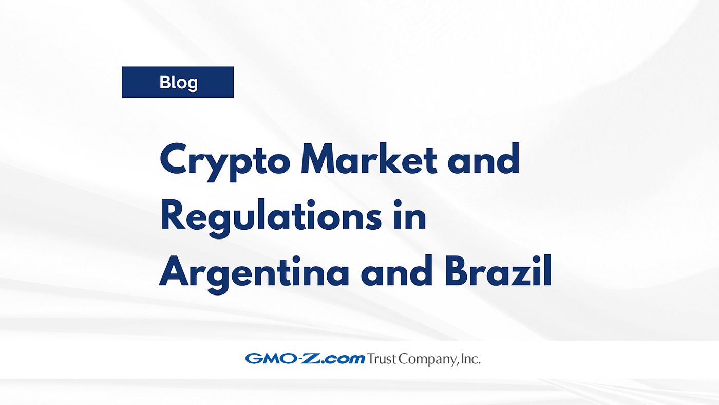 Crypto Market and Regulations in Argentina and Brazil | by GMO-Z.com Trust  Company | GMO-Z.com Trust Company | Medium