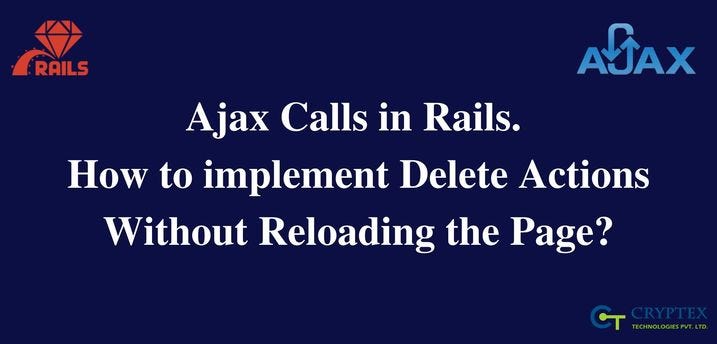 Ajax Calls in Rails. How to implement Delete Actions Without Reloading the  Page? | by Cryptex Technologies | Medium