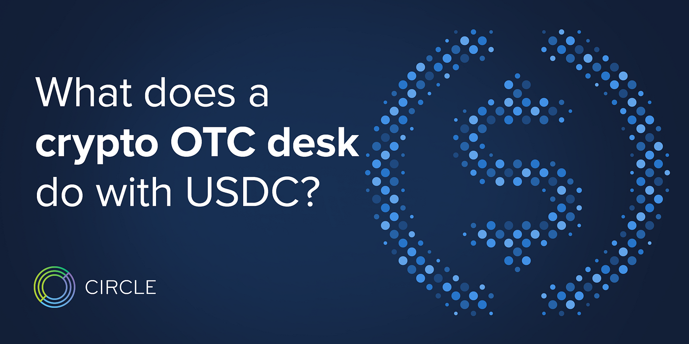 What Does a Crypto OTC Desk Do with Stablecoins Like USDC? | by Circle Team  | Circle blog | Medium