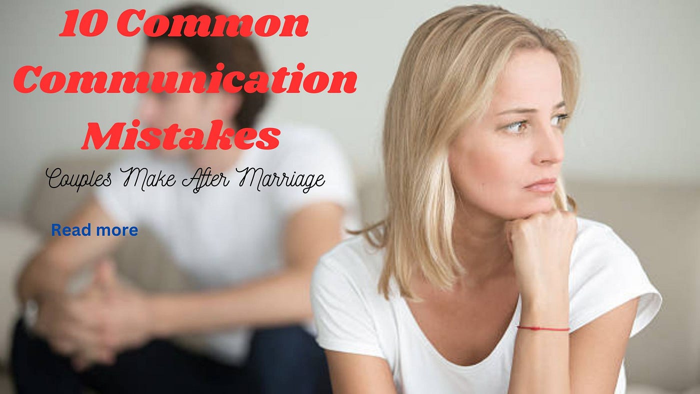 10 Common Communication Mistakes Couples Make After Marriage