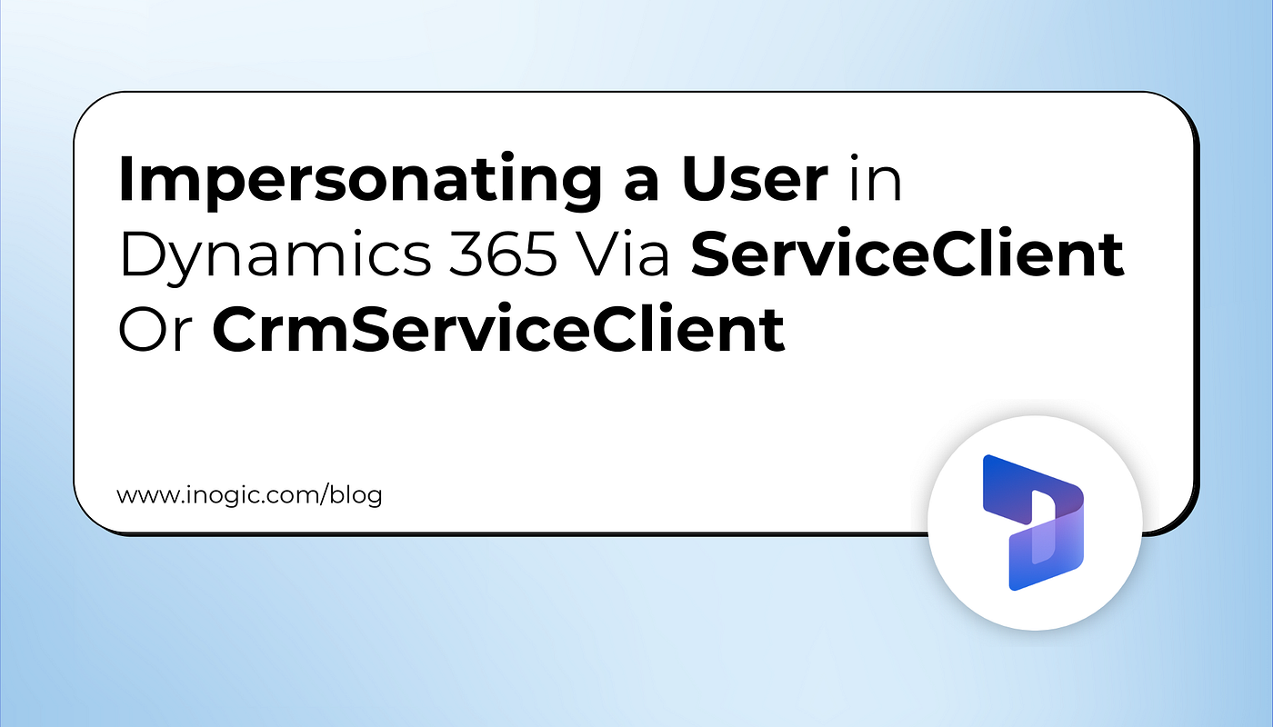 Impersonating a User in Dynamics 365 Via ServiceClient Or CrmServiceClient