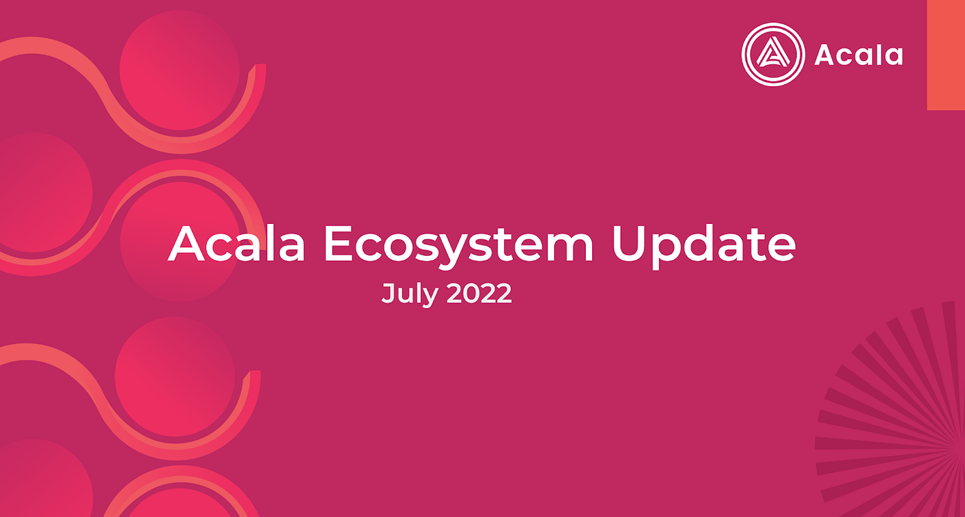 Acala Ecosystem Update | July 2022 | by Sal Miah | Acala | Medium