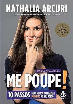 Livro: Me Poupe! (Edição atualizada): 10 passos para nunca mais faltar dinheiro no seu bolso. Autora: Nathalia Arcuri