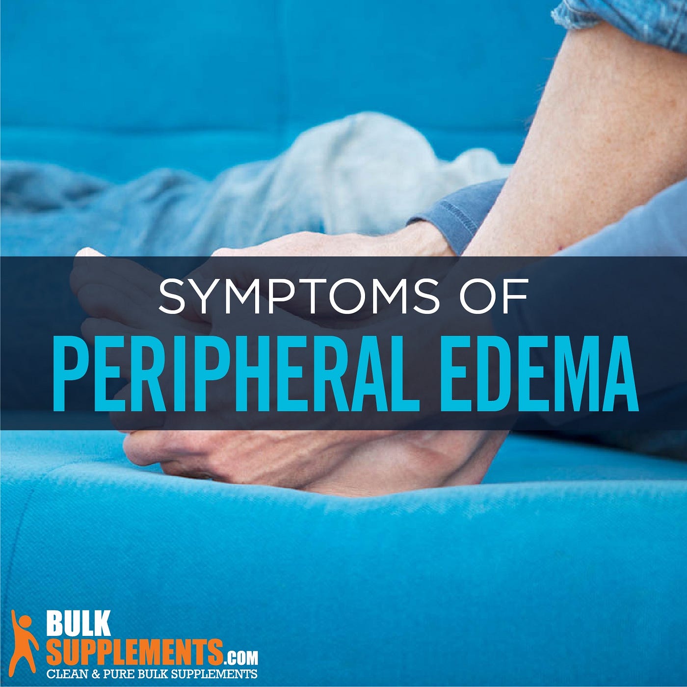 Peripheral Edema: Symptoms, Causes & Treatment | BulkSupplements.com