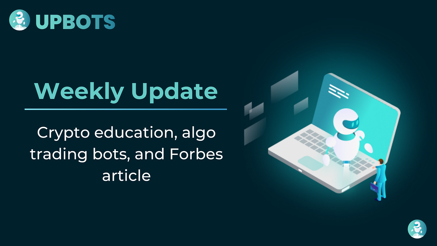 Weekly Update: crypto education, trading bots, and Forbes article | by  Daniel UpBots | Upbots | Medium