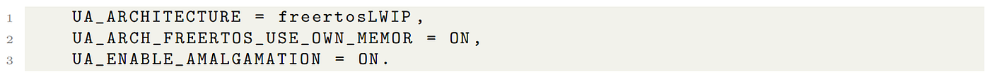 UA_ARCHITECTURE = freertosLWIP,
UA_ARCH_FREERTOS_USE_OWN_MEMOR = ON,
UA_ENABLE_AMALGAMATION = ON,