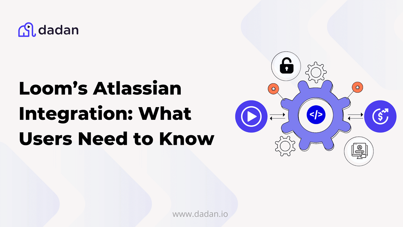Loom’s Atlassian Integration: What Users Need to Know