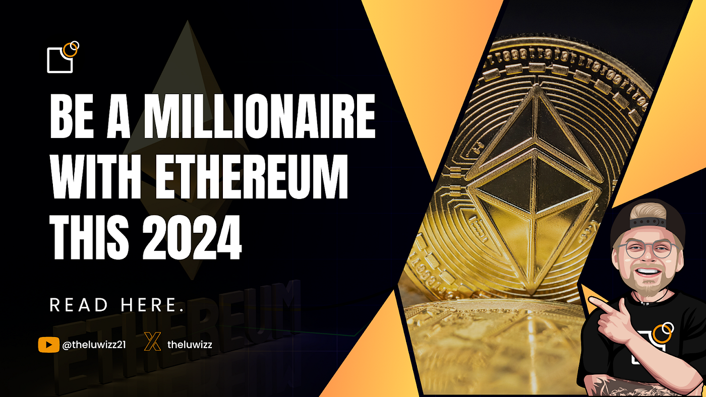 3 Reasons Ethereum is Gonna Make Millionaires this 2024 | by TheLuWizz |  Chainexplained | Medium