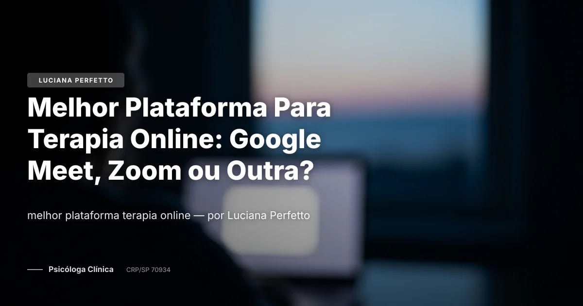 Melhor Plataforma Para Terapia Online: Google Meet, Zoom ou Outra?