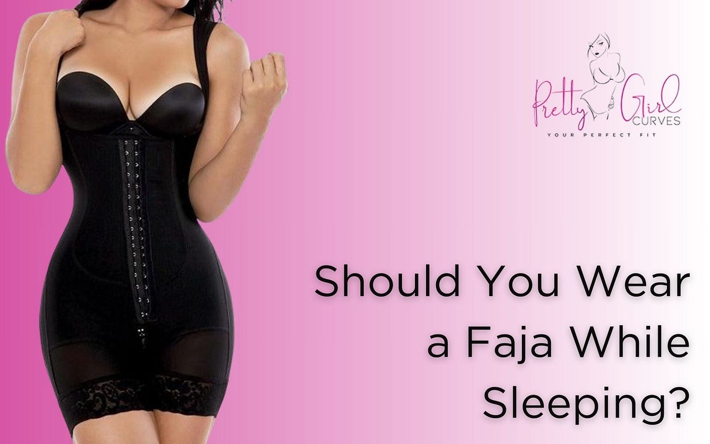 Should You Wear a Faja While Sleeping?, by Pretty Girl Curves, Feb, 2024