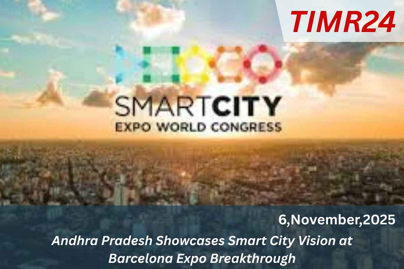 Andhra Pradesh Showcases Smart City Vision At Barcelona Expo Breakthrough — Timr24.com