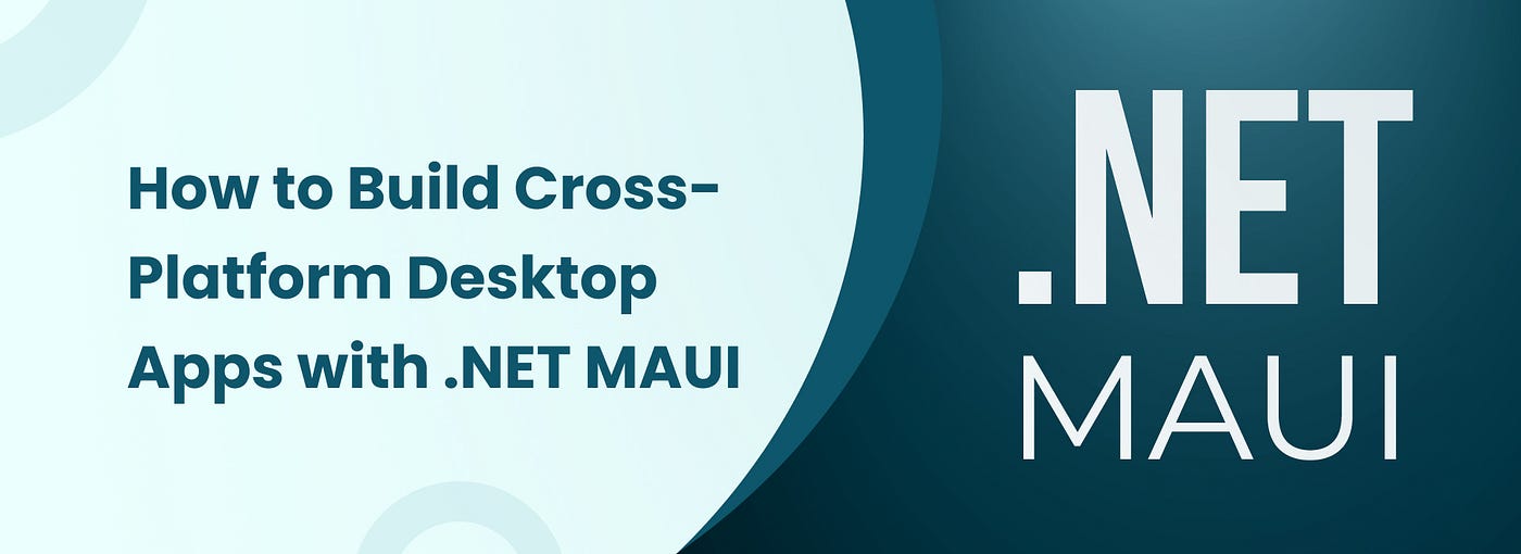 How to Build Cross-Platform Desktop Apps with .NET MAUI