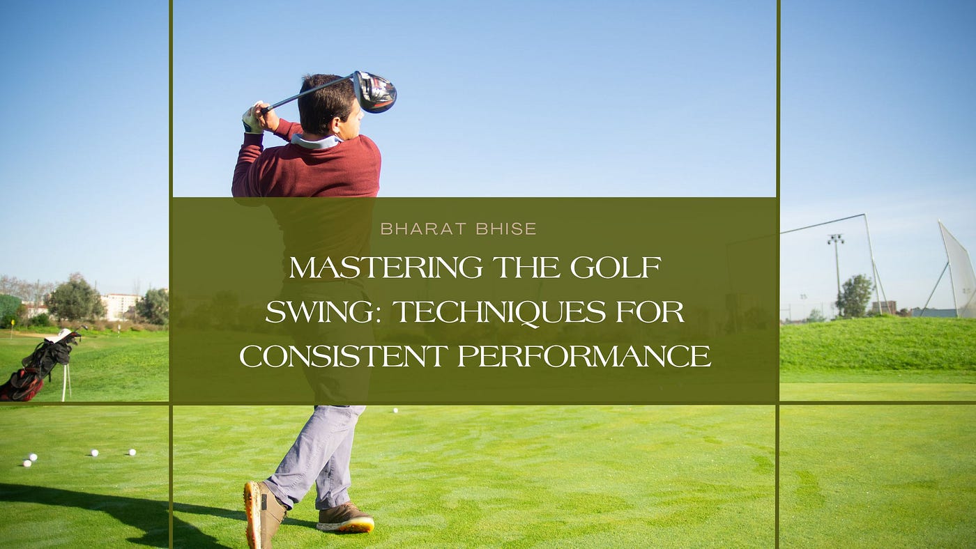 Bharat Bhise | Mastering The Golf Swing: Techniques For Consistent  Performance | New York, New York | by Bharat Bhise | Dec, 2023 | Medium