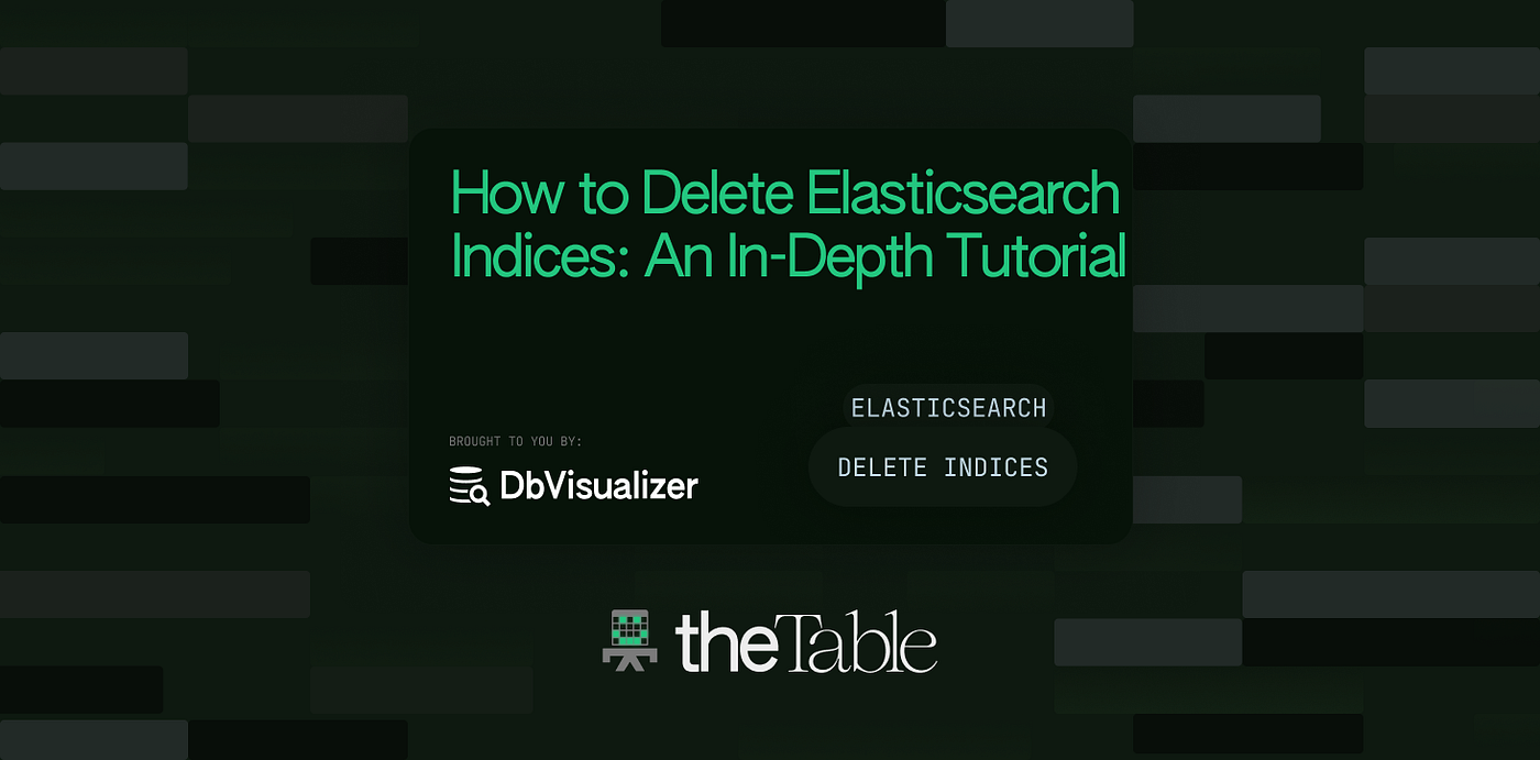 How to Delete Elasticsearch Indices: An In-Depth Tutorial | The Table /*  SQL and devtalk */