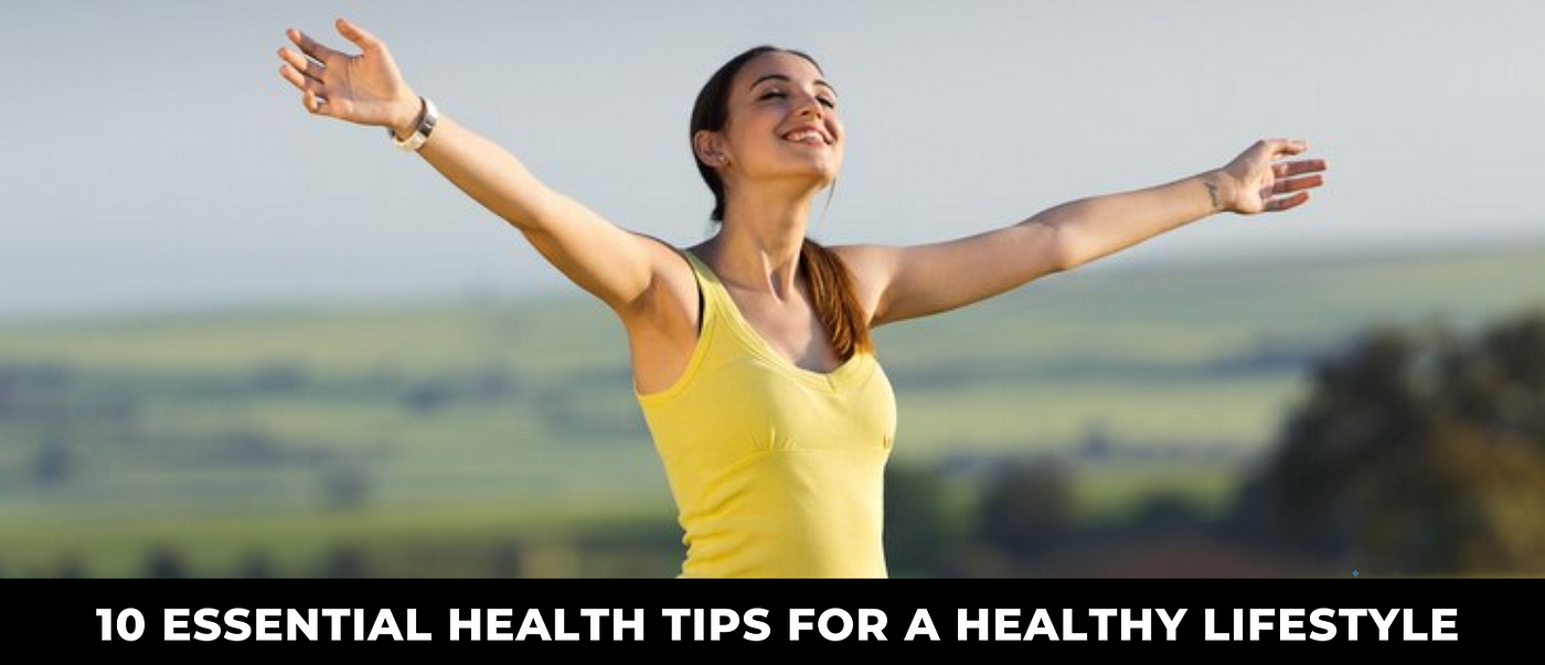 10 ESSENTIAL HEALTH TIPS FOR A HEALTHY LIFESTYLE, by Sabezy