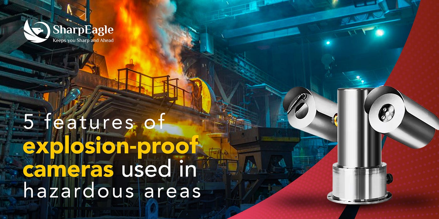 5 Features of Explosion-Proof Cameras Used in Hazardous Areas | SharpEagle
