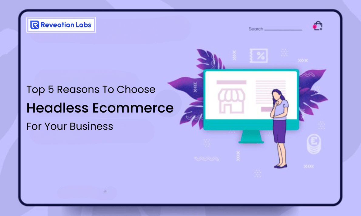 5 Reasons to Choose Headless E-commerce for Your Business- Reveation Labs