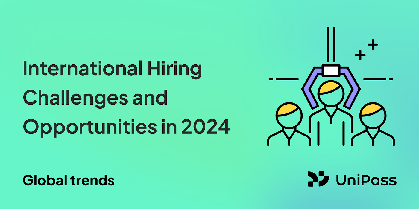 Strategies for Success: International Hiring Challenges and Opportunities in 2024 | by UniPass | UniPass | Medium