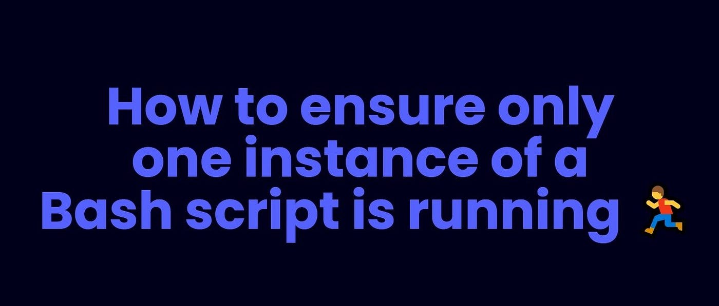 How to ensure only one instance of a Bash script is running 🏃 | by  Benjamin Rancourt | Medium