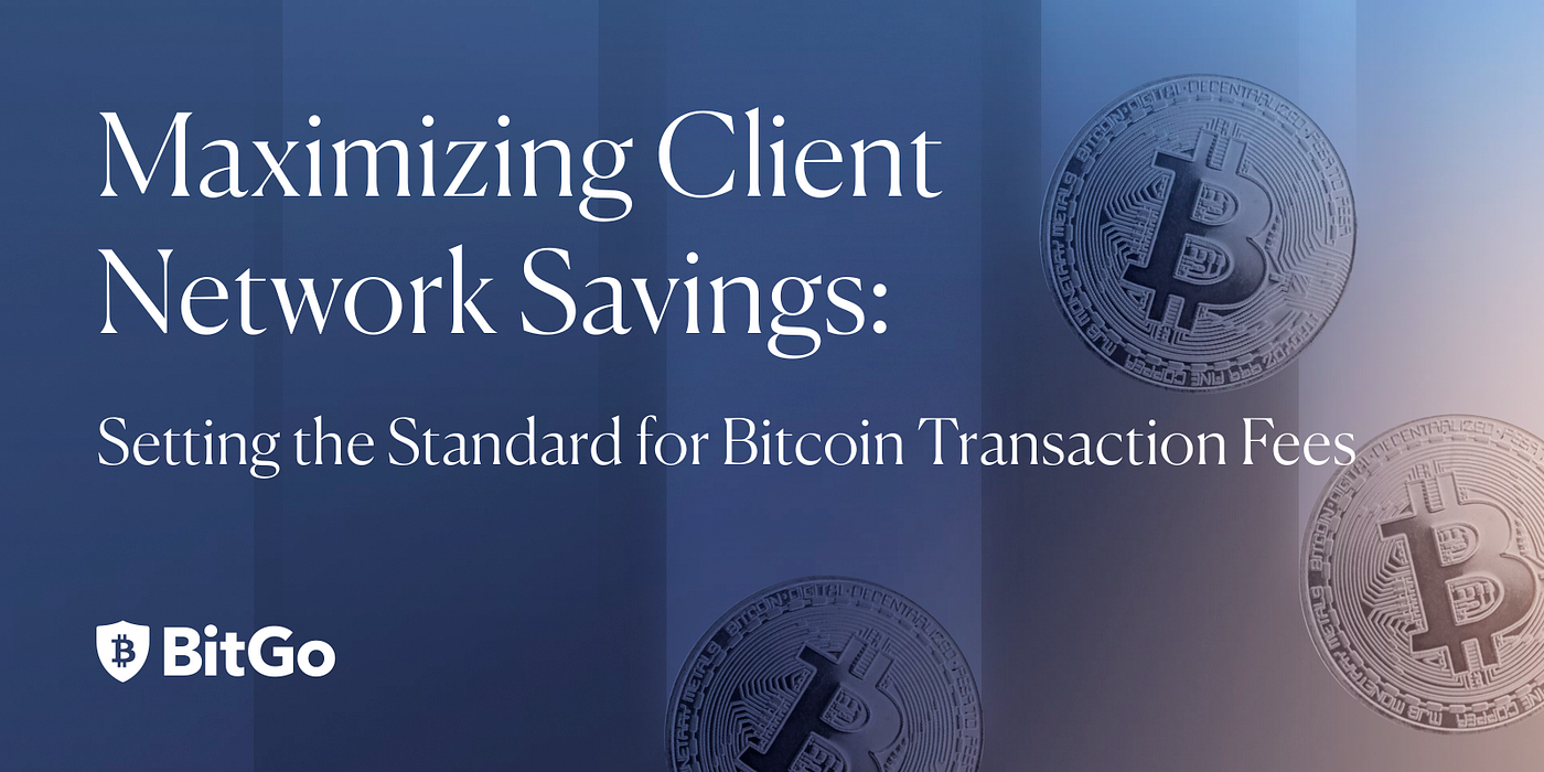 Maximizing Client Network Savings | by BitGo Editor | Official BitGo Blog