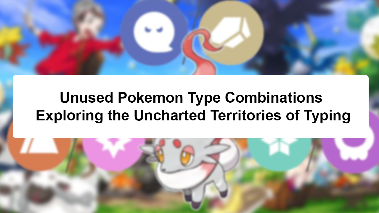 ALL UNUSED DUAL TYPE COMBINATION IN POKÉMON !! 