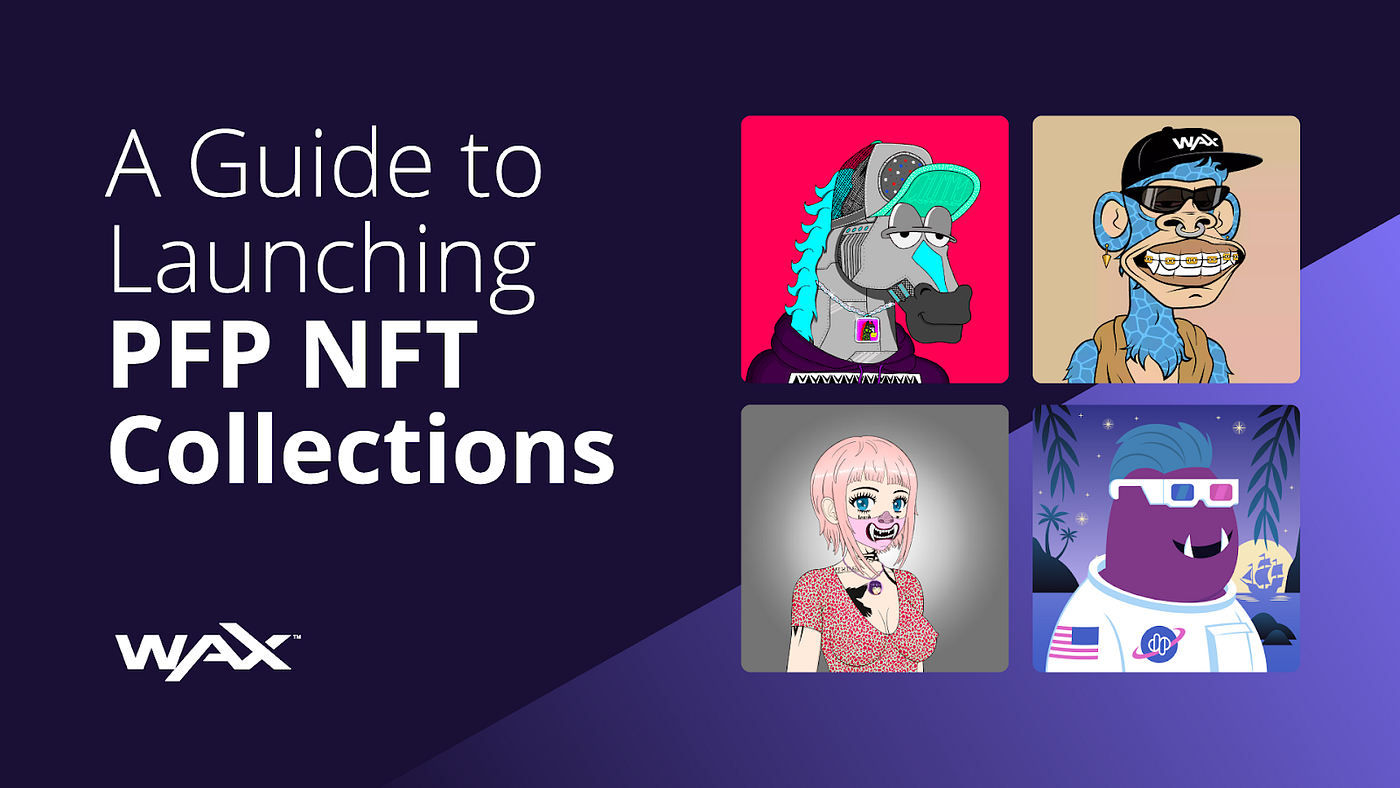 A Guide to Launching PFP NFT Collections on the WAX Blockchain | by WAX io  | WAX.io | Medium