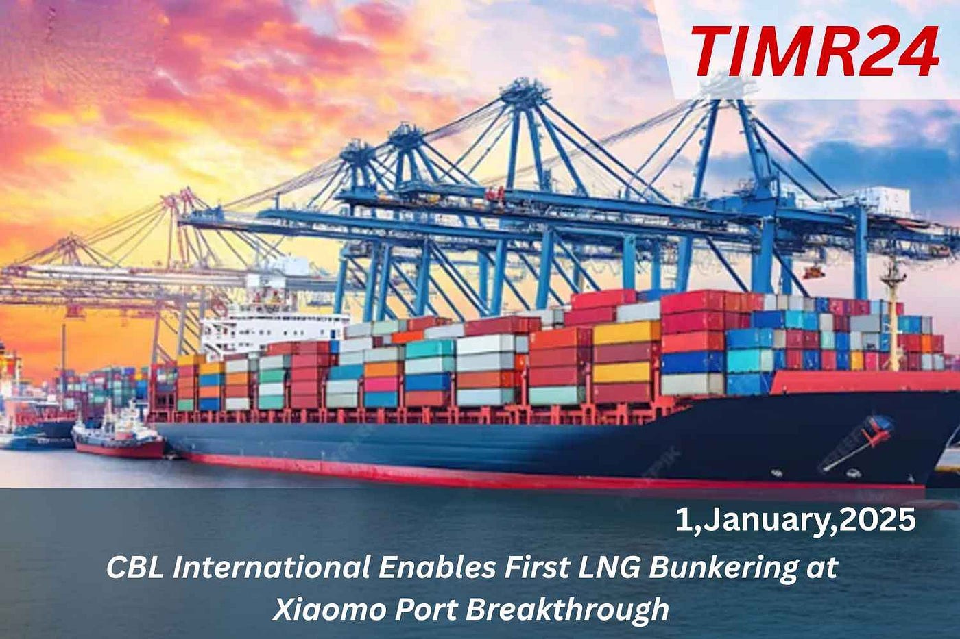 CBL International Enables First LNG Bunkering At Xiaomo Port Breakthrough — Timr24.com