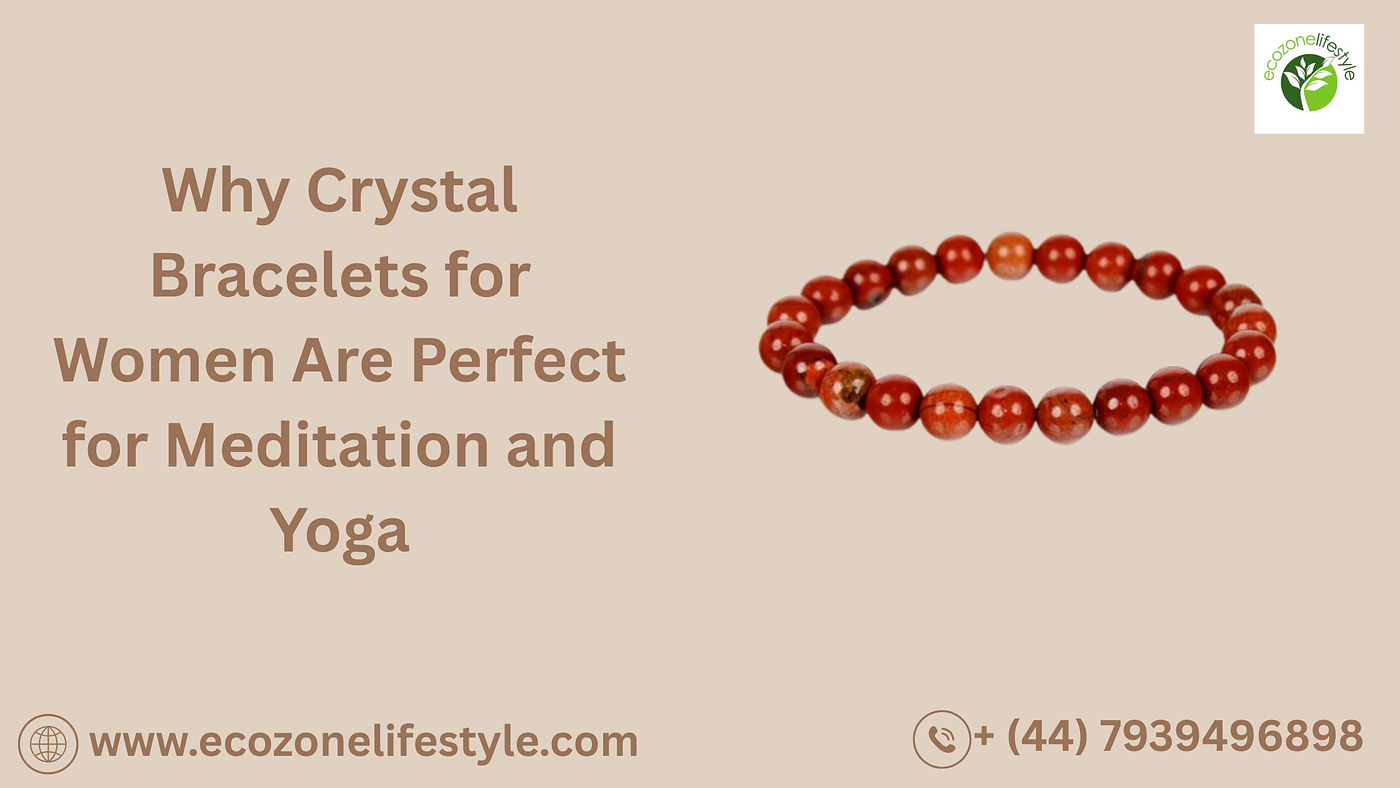 Why Crystal Bracelets for Women Are Perfect for Meditation and Yoga