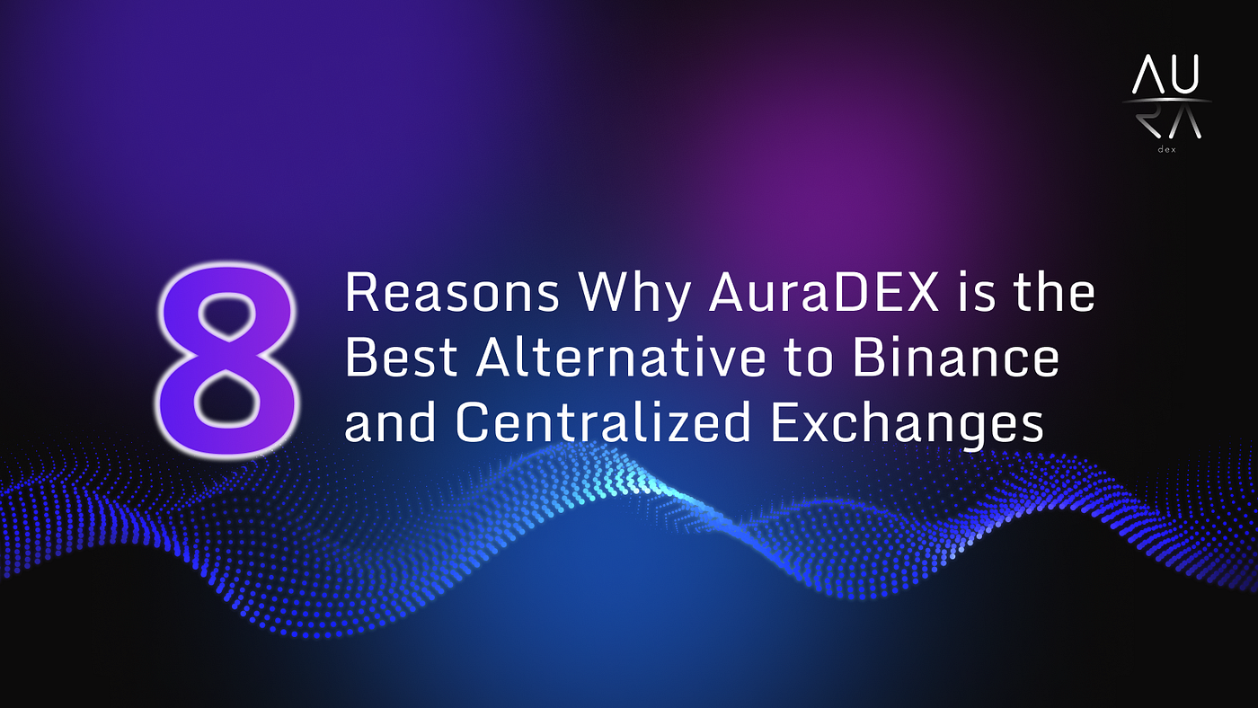 8 Reasons Why Aura DEX is the Best Alternative to Binance and Centralized  Exchanges | by AURA DEX | Medium